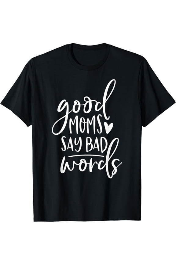 Good Moms Say Bad Words Funny Mom T-Shirt