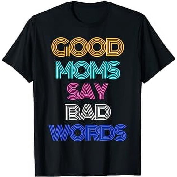 Good Moms Say Bad Words Mama Funny Saying Mom T-Shirt