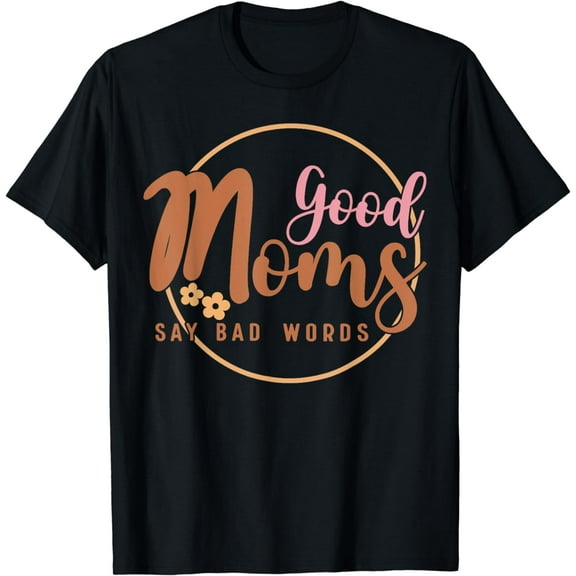 Good Moms Say Bad Words Mother's Day T-Shirt
