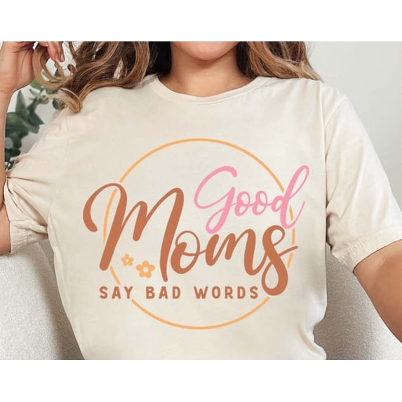 Good Moms Say Bad Words TShirt Funny Mom Shirt Mom Birthday Tee Motheramp39s Day Gift Funn