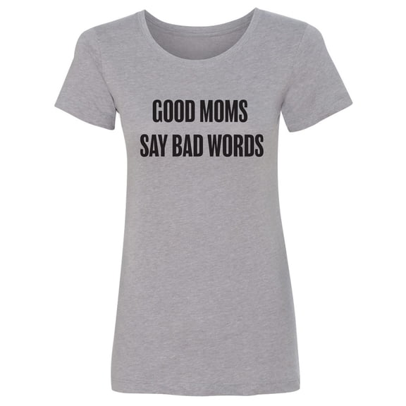 Good Moms Say Bad Words Womens crewneck tee