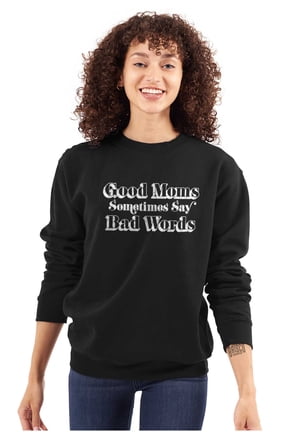Good Moms Sometimes Say Bad Words Women Crewneck Sweatshirt Brisco Brands X