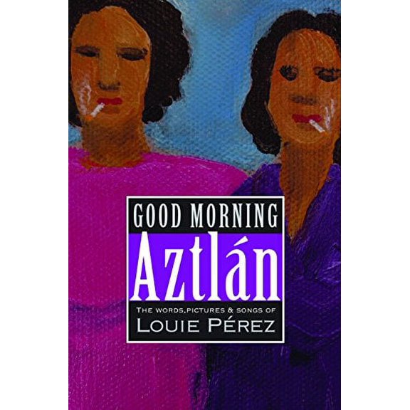 Pre-Owned Good Morning, Aztlan: The Words, Pictures and Songs of Louie Perez (Paperback) 1882688570 9781882688579