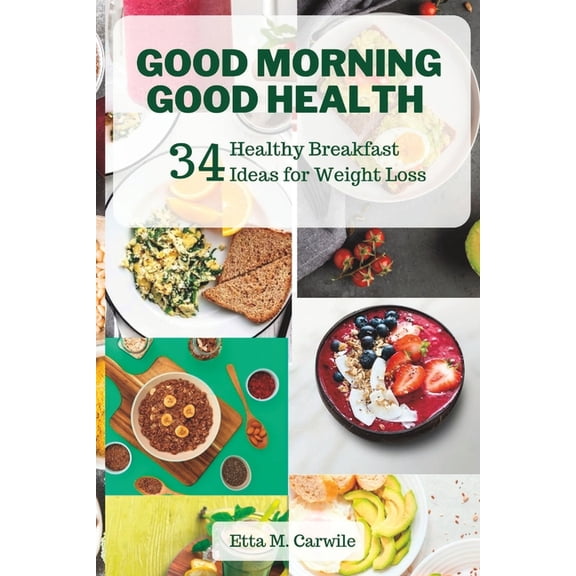 Good Morning Good Health : 34 Healthy Breakfast Ideas for Weight Loss (Paperback)