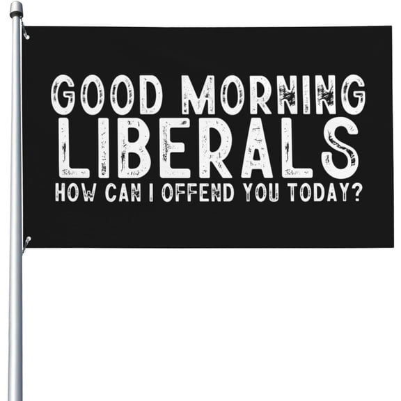 Good Morning Liberals How Can I Offend You Today Flag Vivid Colors Uv Fade Resistant Perfect For Outdoor Indoor Home Decor 3x5 Ft Single Sided Polyester Banner With Brass Grommets
