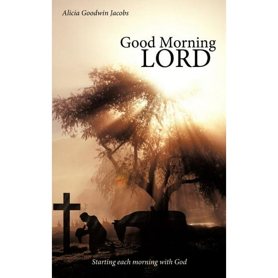 Good Morning Lord : Starting Each Morning With God