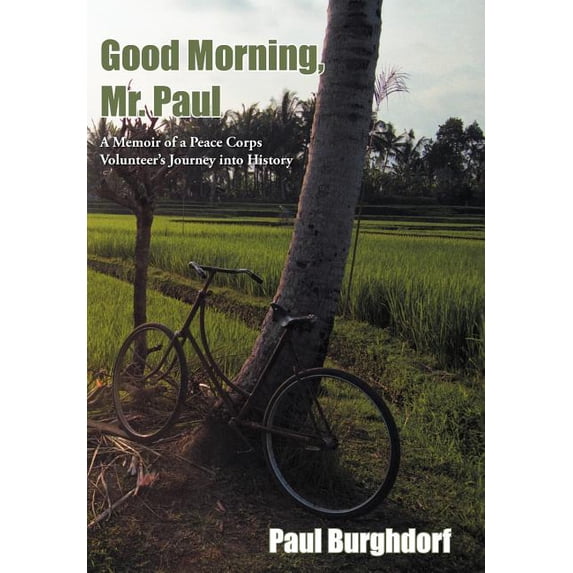 Good Morning, Mr. Paul: A Memoir of a Peace Corps Volunteer's Journey Into History, (Hardcover)