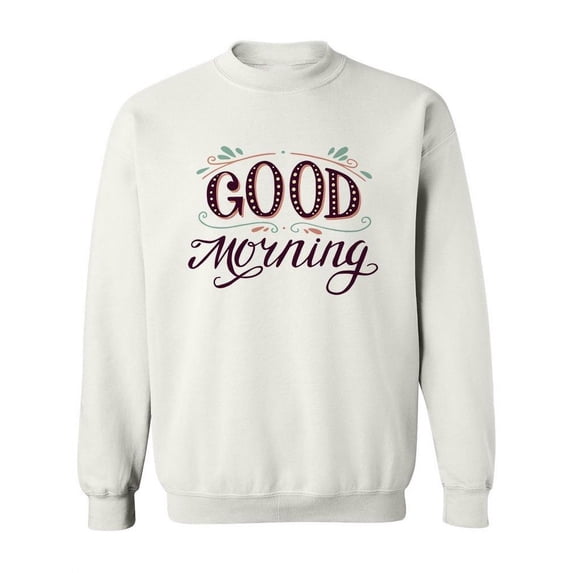 Good Morning Sweatshirt Women -Image by Shutterstock, Female 5X-Large