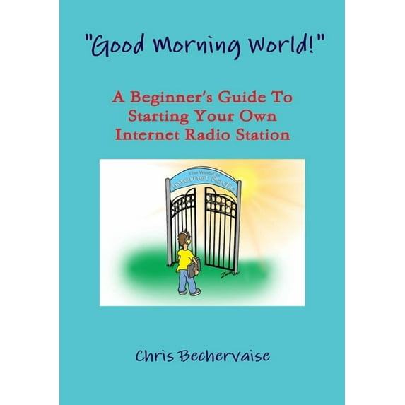 "Good Morning World!" - A Beginner's Guide To Starting Your Own Internet Radio Station, (Paperback)