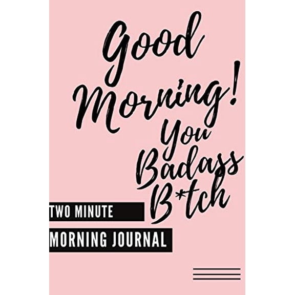 Pre-Owned Good Morning You Badass B*tch! (Two Minute Morning Journal): 2 Minute Daily Mental Health Diary To Be More Productive, Achieve Goals And Feel Gratitud (Paperback) 1088867588 9781088867587