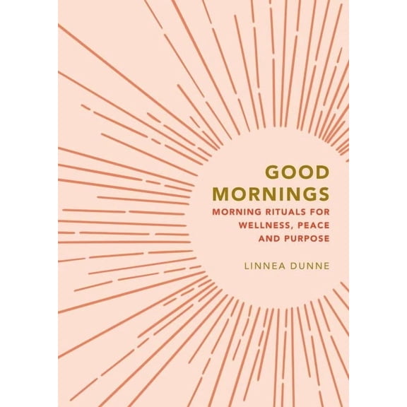 Good Mornings: Morning Rituals for Wellness, Peace and Purpose, (Hardcover)