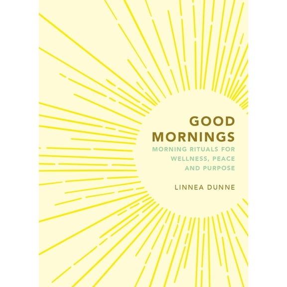 Good Mornings: Morning Rituals for Wellness, Peace and Purpose, (Hardcover)