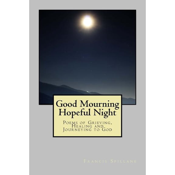 Good Mourning, Hopeful Night: Poems of Grieving, Healing, and Journeying to God