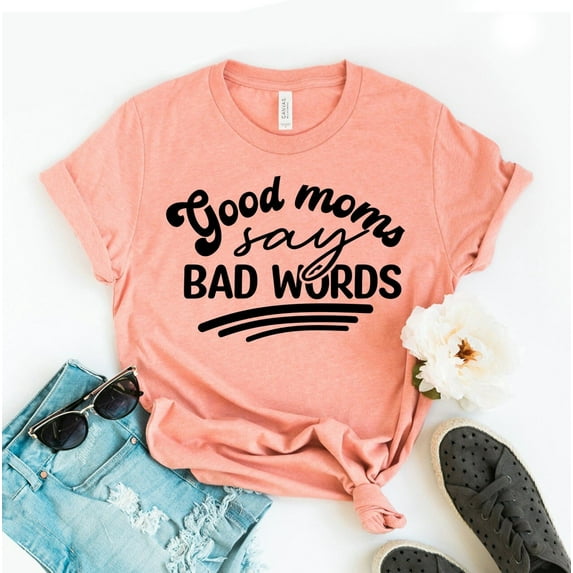 Good Mums Say Bad Words T-shirt Mom Life Shirt Mothers Day Gift Best Tee Funny Mama Cool Women's