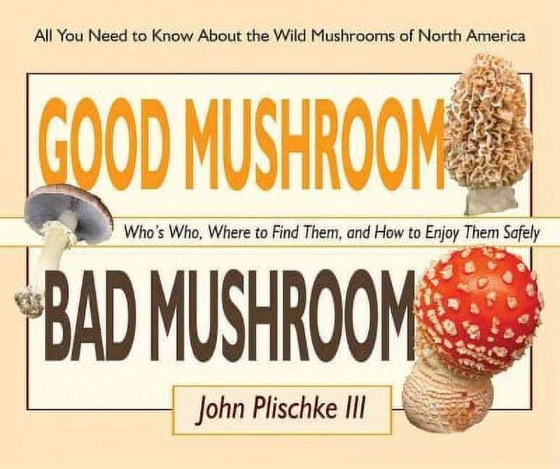 Good Mushroom Bad Mushroom: Who's Who, Where to Find Them, and How to Enjoy Them Safely (Paperback)