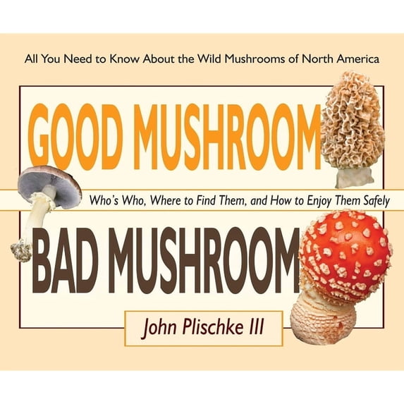 Good Mushroom Bad Mushroom: Who's Who, Where to Find Them, and How to Enjoy Them Safely, (Paperback)