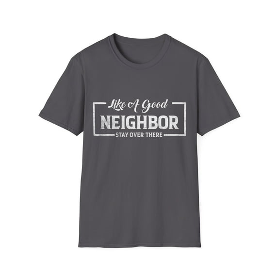 Good Neighbor Funny Distressed Stay Over There Funny Tee