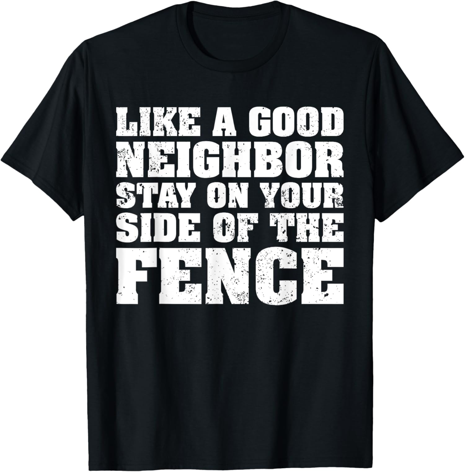 Good Neighbor Stay On Your Side of the Fence TShirt