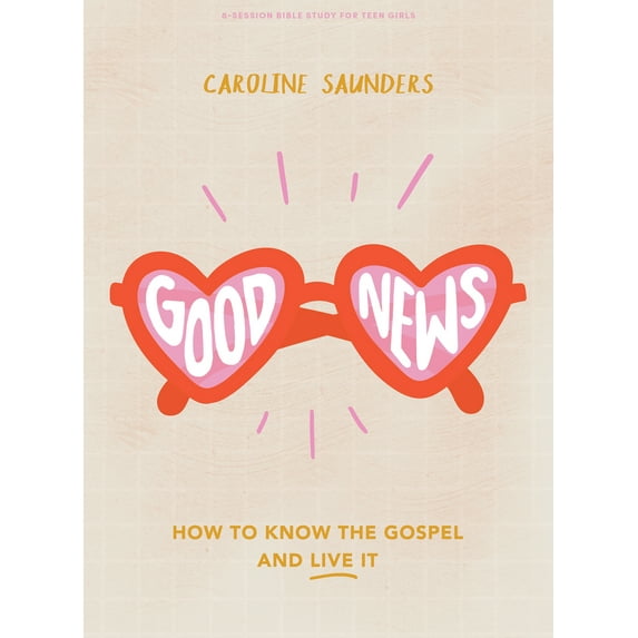 Good News - Teen Girls' Bible Study Book : How to Know the Gospel and Live It (Paperback)