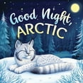 thumbnail image 1 of Good Night, Arctic: A Dreamy Bedtime Story with Gentle Goodnight Rhymes for Toddlers and Children, (Paperback), 1 of 1