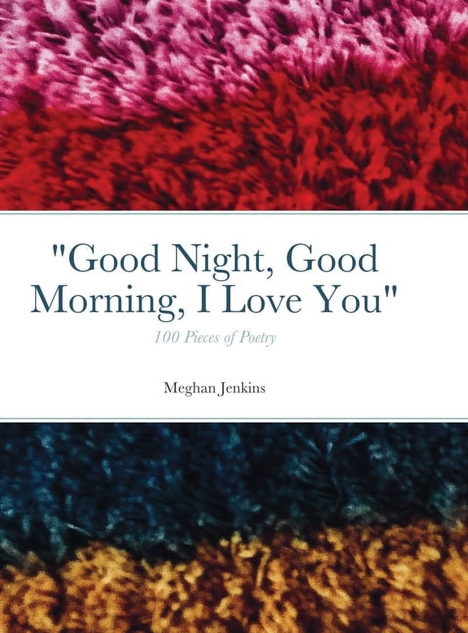 Good Night, Good Morning, I Love You: 100 poems, (Hardcover) - Walmart.com, image size:958x1296