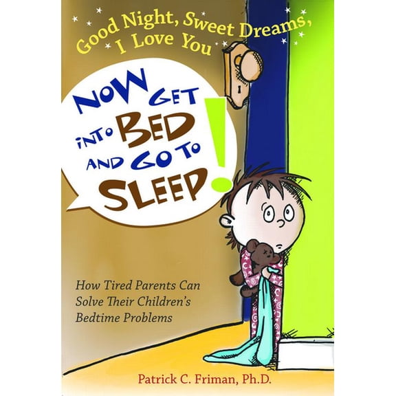 Good Night, Sweet Dreams, I Love You Now Get Into Bed and Go to Sleep: How Tired Parents Can Solve Their Children's, (Paperback)
