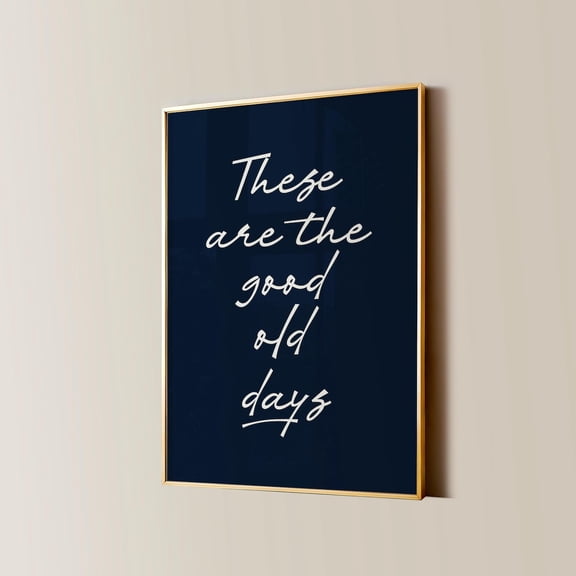 These Are The Good Old Days Print, Retro Nostalgic Quote, Cute Typography Poster, Navy Blue Aesthetic Wall Art Home Decor Gift Wall Art, Modern Wall Decor, 8x12 UNFRAMED