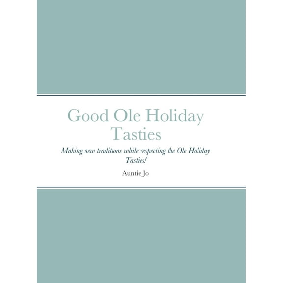 Good Ole Holiday Tasties : Making new traditions while respecting the Ole Holiday Tasties! (Hardcover)