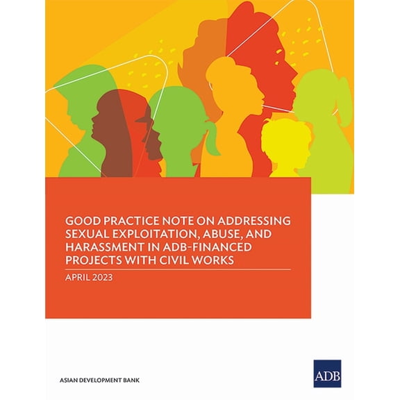 Good Practice Note on Addressing Sexual Exploitation, Abuse, and Harassment in ADB-Financed Projects with Civil Works (Paperback)