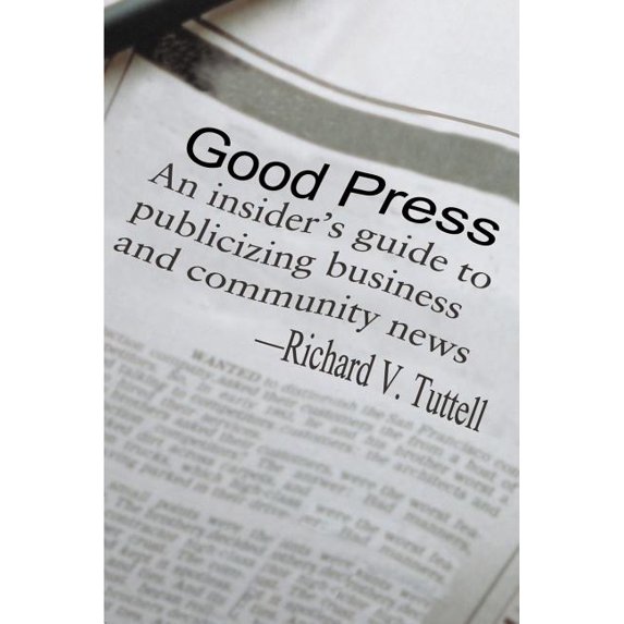 Good Press: An Insider's Guide to Publicizing Business and Community News, (Paperback)