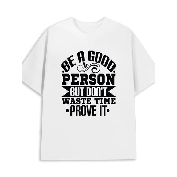 Be Good Prove It 180G 100% Cotton 180G 100% Cotton mens 3xl high quality summer white Fashion Unisex Shirt Cotton tshirts Unique Design Unisex Shirt Printed tshirts Halloween gifts