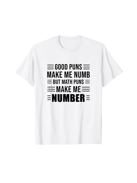 Good Puns Make Me Numb But Math Puns Make Me Number - Funny T-Shirt