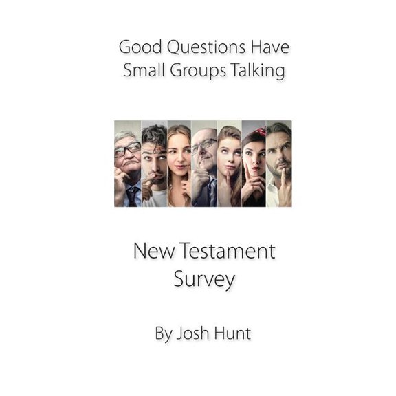 Good Questions Have Small Groups Talking - New Testament Survey: New Testament Survey Good Questions Have Groups Have Talking Paperback 1484027108 9781484027103 Josh Hunt