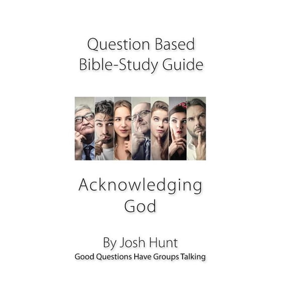 Good Questions Have Groups Have Talking: Question-based Bible Study ...