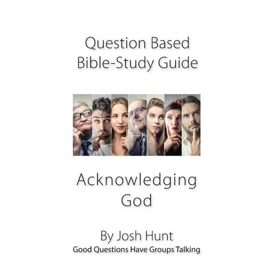 Good Questions Have Groups Have Talking: Question-based Bible Study Guide -- Acknowledging God : Good Questions Have Groups Talking (Series #329) (Paperback)