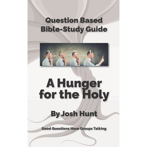 Good Questions Have Groups Have Talking Question-based Bible Study Guide -- A Hunger for the Holy: Good Questions Have Groups Talking, Book 556, (Paperback)