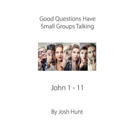 Good Questions Have Groups Have Talking: Good Questions Have Small Groups Talking, John 1 - 11: John 1 - 11 (Paperback)
