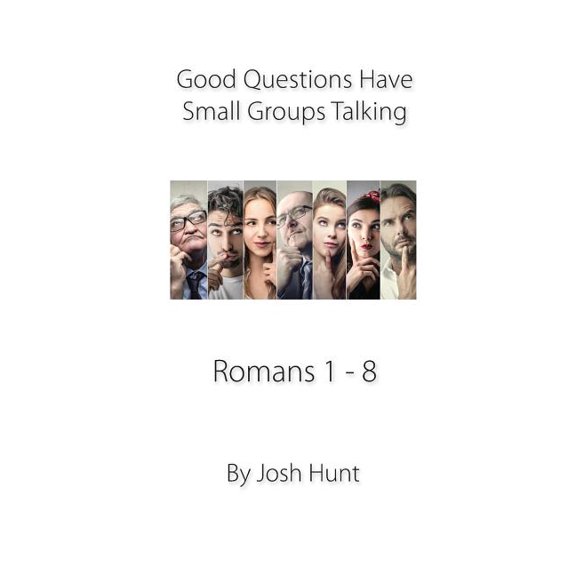 Good Questions Have Groups Have Talking Good Questions Have Small Groups Talking -- Romans 1 - 8: Romans 1 - 8, Book 498, (Paperback)