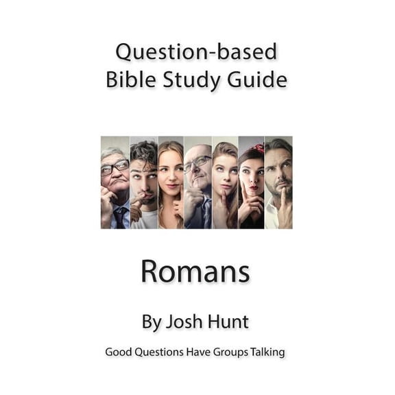 Question Based Bible Study Guide -- Romans: Good Questions Have Groups Talking