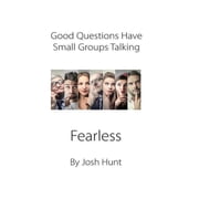 Good Questions Have Small Groups Talking - Fearless Fearless Good Questions Have Groups Have Talking Paperback 1484989694 9781484989692 Josh Hunt