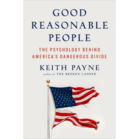 Good Reasonable People: The Psychology Behind America's Dangerous Divide, (Hardcover)