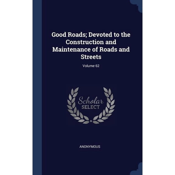 Good Roads; Devoted To The Construction And Maintenance Of Roads And Streets; Volume 62