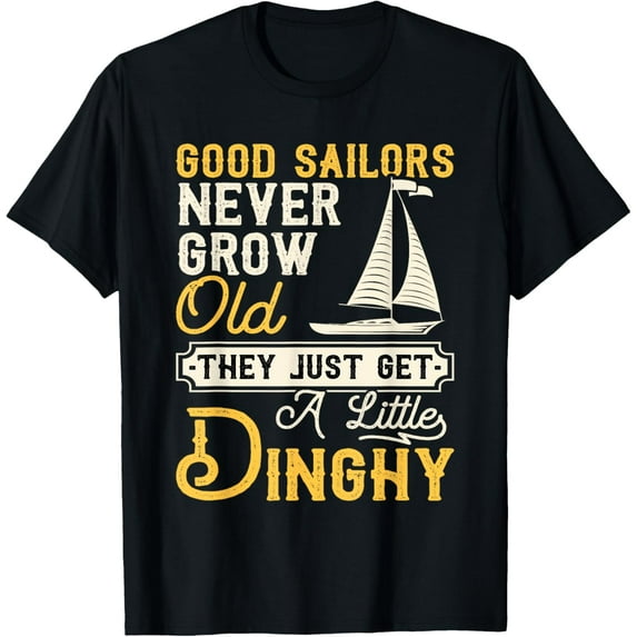 Good Sailors Never Grow Old - Sailing Sailboat Sail Boating T-Shirt men and women can wear, black, white, gifts.