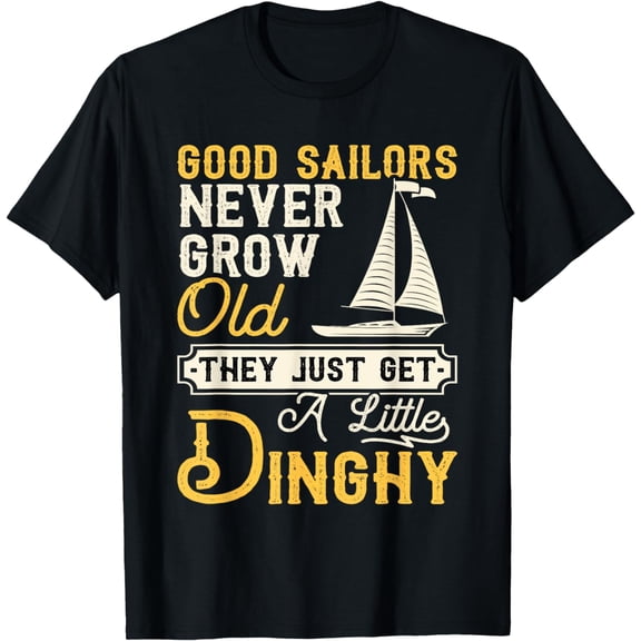 Good Sailors Never Grow Old - Sailing Sailboat Sail Boating T-Shirt mens t shirt，black，women，funny，misfits，men，journey，t-shirt