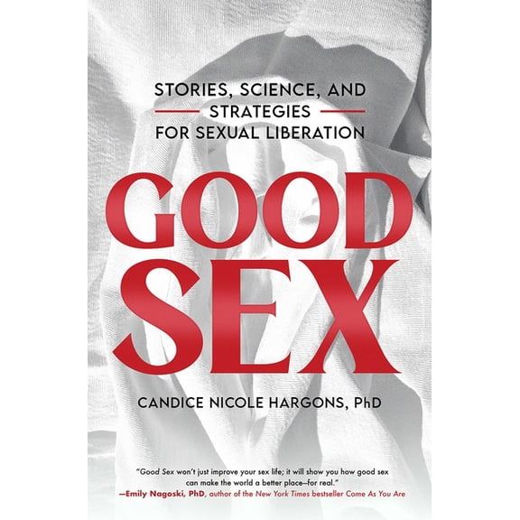 Good Sex: Stories, Science, and Strategies for Sexual Liberation, (Hardcover)