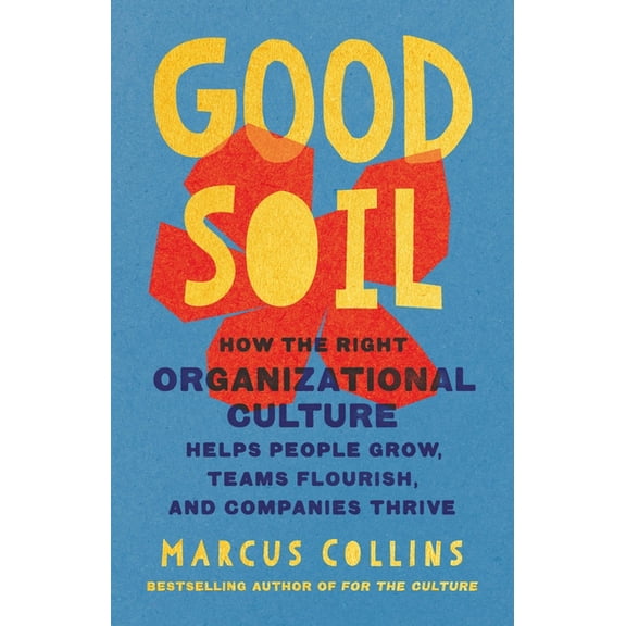 Good Soil: How the Right Organizational Culture Helps People Grow, Teams Flourish, and Companies Thrive, (Hardcover)