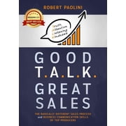 Good Talk Great Sales The Radically Different Sales Process and Business Communication Skills of Top Producers, Paperback