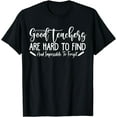 thumbnail image 1 of Good Teachers Are Hard To Find Impossible To Forget Teacher T-Shirt, 1 of 4