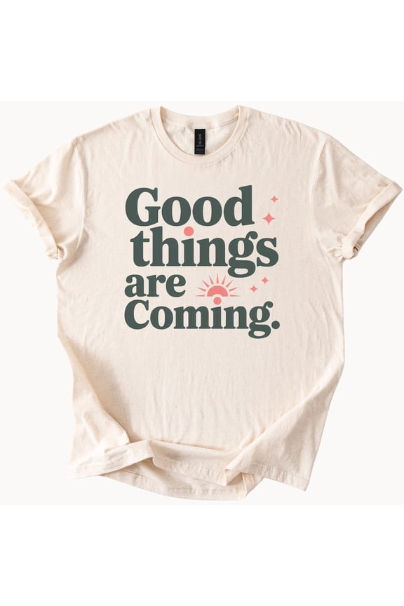 Good Things Are Coming T Shirt Natural Beige Color Cotton Positive Vibes Tee Graphic Top Hopeful Shirt Birthday Gifts; For Men & Women