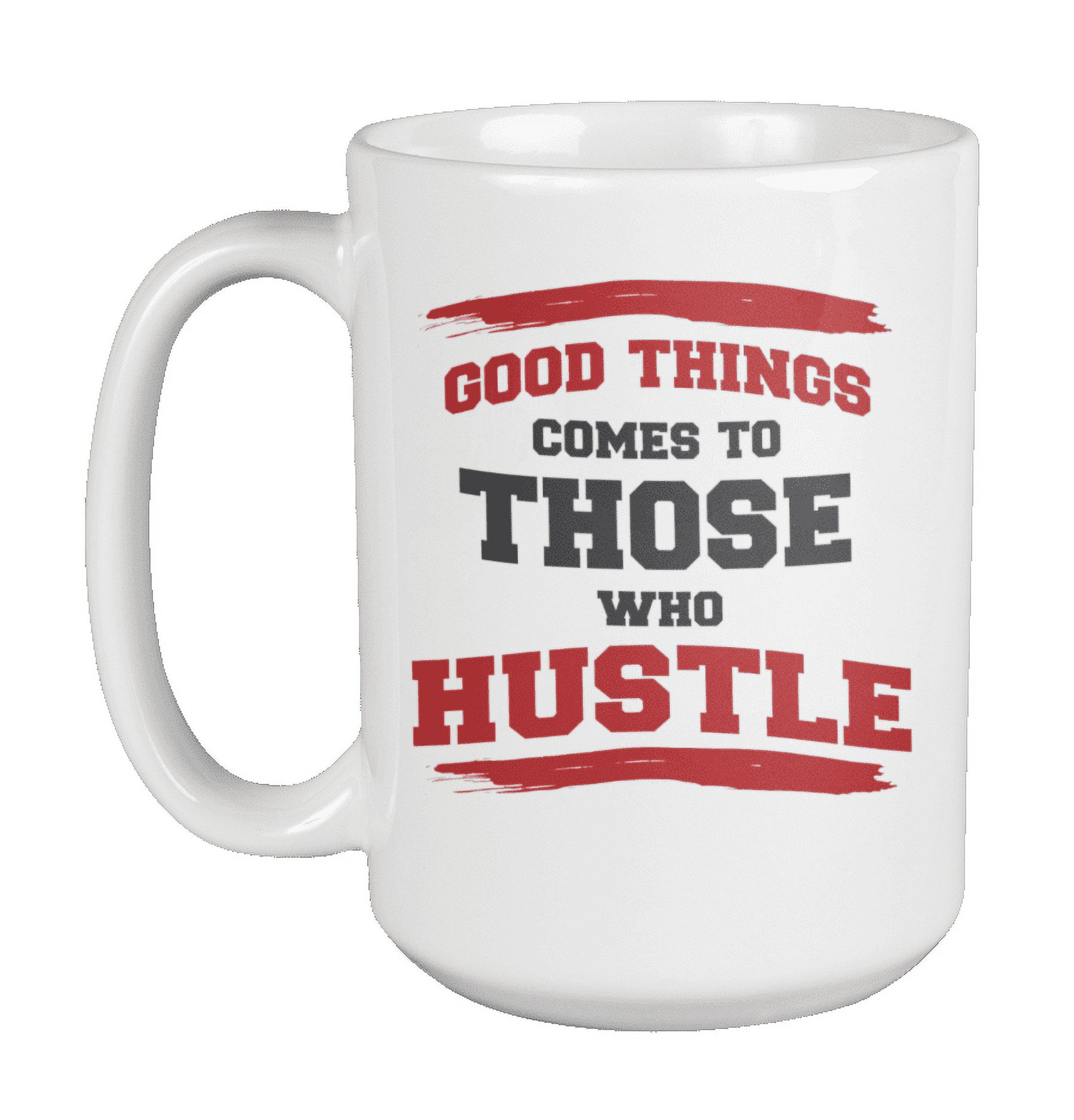 Good Things Come To Those Who Hustle Inspirational Quotes Coffee & Tea Gift Mug Cup For Business Coach, Speaker, Adviser, Influencer, Manager, Team Leader, And Founder (15oz) - image 1 of 3